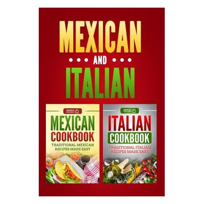 "Italian Cookbook: Traditional Italian Recipes Made Easy & Mexican Cookbook: Traditional Mexican