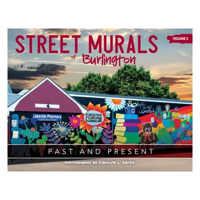 "Street Murals of Burlington: PAST AND PRESENT: Volume 2" - "" ("Bates Carolyn L.")