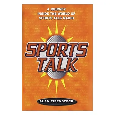 "Sports Talk: A Journey Inside the World of Sports Talk Radio" - "" ("Eisenstock Alan")