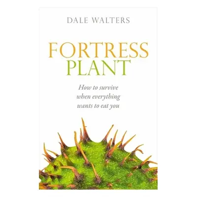 "Fortress Plant: How to Survive When Everything Wants to Eat You" - "" ("Walters Dale")