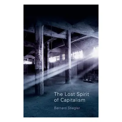 "The Lost Spirit of Capitalism: Disbelief and Discredit, Volume 3" - "" ("Stiegler Bernard")