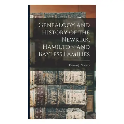 "Genealogy and History of the Newkirk, Hamilton and Bayless Families" - "" ("Newkirk Thomas J. B