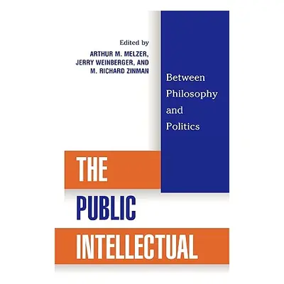 "The Public Intellectual: Between Philosophy and Politics" - "" ("Melzer Arthur M.")