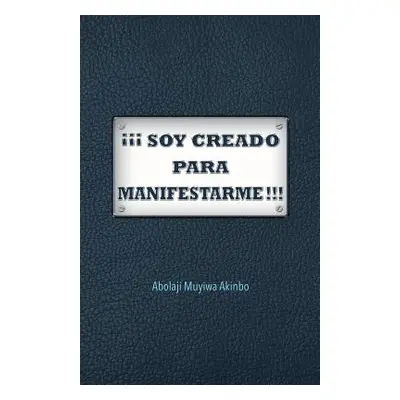 " Soy Creado Para Manifestarme!!!" - "" ("Akinbo Abolaji Muyiwa")