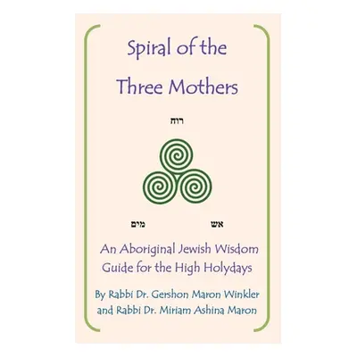 "Spiral of the Three Mothers: An Aboriginal Wisdom Guide to the High Holydays" - "" ("Winkler Ra