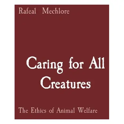 "Caring for All Creatures: The Ethics of Animal Welfare" - "" ("Mechlore Rafeal")