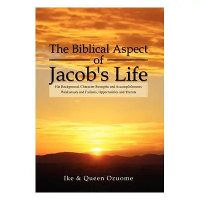 "The Biblical Aspect of Jacob's Life: His Background, Character Strengths and Accomplishments, W