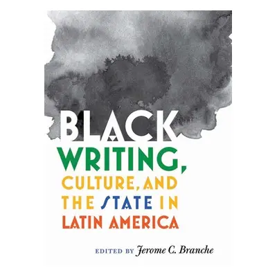 "Black Writing, Culture, and the State in Latin America" - "" ("Branche Jerome C.")