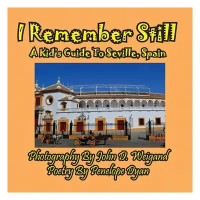 "I Remember Still, A Kid's Guide To Seville, Spain" - "" ("Weigand John D.")