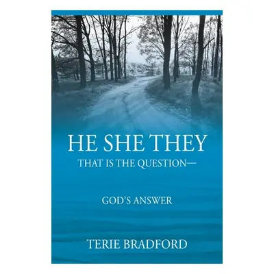 "He She They: That is the question --- God's answer" - "" ("Bradford Terie")