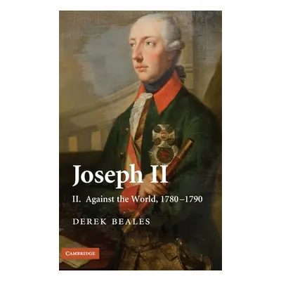 "Joseph II: Volume 2, Against the World, 1780-1790" - "" ("Beales Derek")