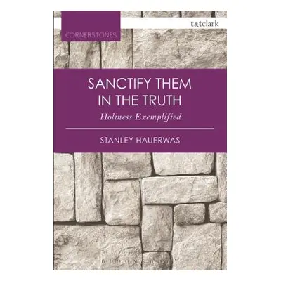 "Sanctify them in the Truth Holiness Exemplified" - "" ("Hauerwas Stanley")