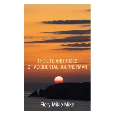 "The Life and Times of Accidental Journeyman" - "" ("Mikie Mike Flory")