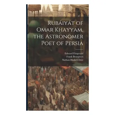 "Rubiyt of Omar Khayyam, the Astronomer Poet of Persia" - "" ("Dole Nathan Haskell")