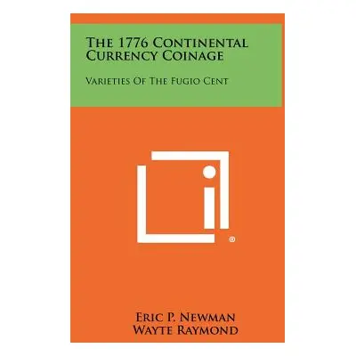 "The 1776 Continental Currency Coinage: Varieties Of The Fugio Cent" - "" ("Newman Eric P.")