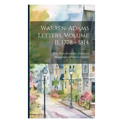 "Warren-Adams Letters, Volume II, 1778 - 1814" - "" ("Massachusetts Historical Society")