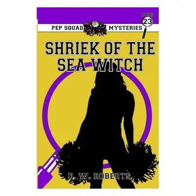 "Pep Squad Mysteries Book 23: Shriek of the Sea Witch" - "" ("Roberts Daniel")