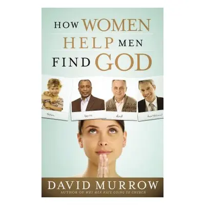 "How Women Help Men Find God" - "" ("Murrow David")