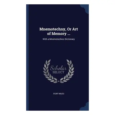 Mnemotechny, Or Art of Memory ...: With a Mnemotechnic Dictionary (Miles Pliny)