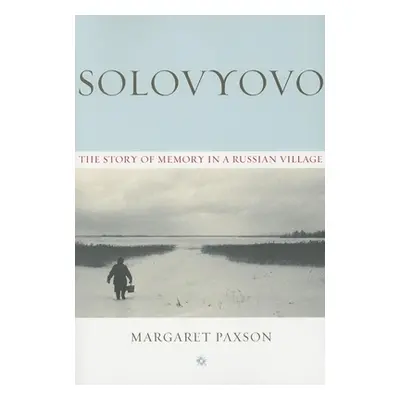 "Solovyovo: The Story of Memory in a Russian Village" - "" ("Paxson Margaret")