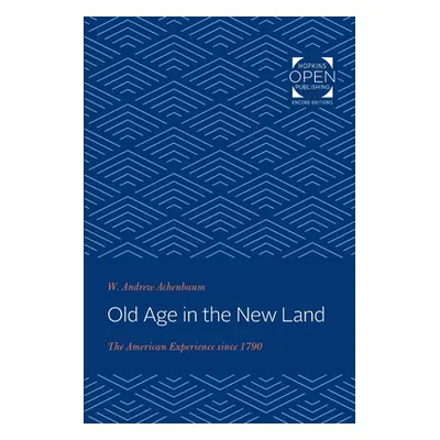 "Old Age in the New Land: The American Experience Since 1790" - "" ("Achenbaum W. Andrew")