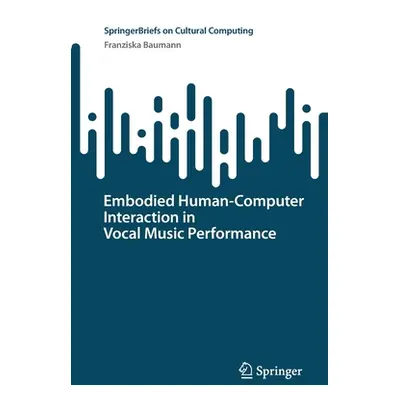 "Embodied Human-Computer Interaction in Vocal Music Performance" - "" ("Baumann Franziska")