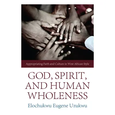 "God, Spirit, and Human Wholeness: Appropriating Faith and Culture in West African Style" - "" (