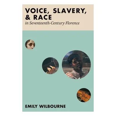 "Voice, Slavery, and Race in Seventeenth-Century Florence" - "" ("Wilbourne Emily")