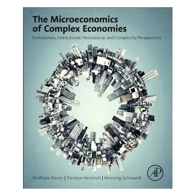 "The Microeconomics of Complex Economies: Evolutionary, Institutional, Neoclassical, and Complex