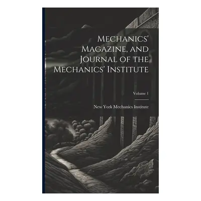 "Mechanics' Magazine, and Journal of the Mechanics' Institute; Volume 1" - "" ("Mechanics Instit