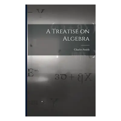 "A Treatise on Algebra" - "" ("Smith Charles")