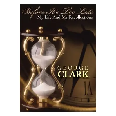 "Before It's Too Late: My Life and My Recollections" - "" ("Clark George")