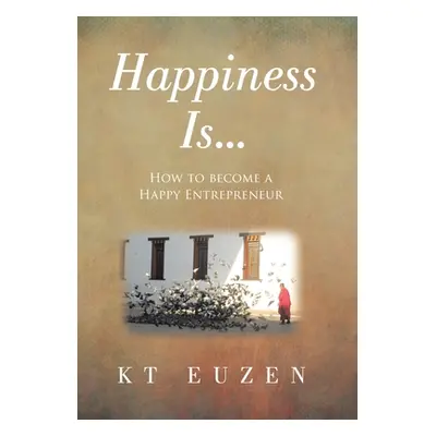 "Happiness Is...: How to become a Happy Entrepreneur" - "" ("Euzen Kt")