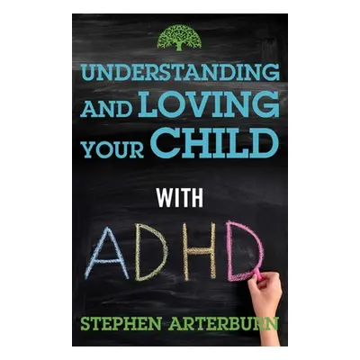 "Understanding and Loving Your Child with ADHD" - "" ("Arterburn Stephen")