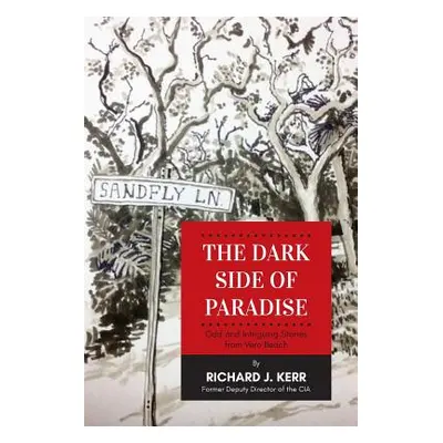 "The Dark Side of Paradise: Odd and Intriguing Stories from Vero Beach" - "" ("Kerr Richard J.")