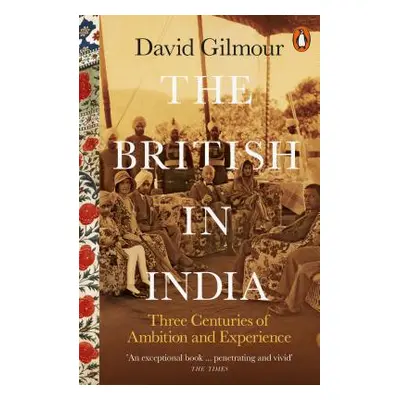 "British in India" - "Three Centuries of Ambition and Experience" ("Gilmour David")