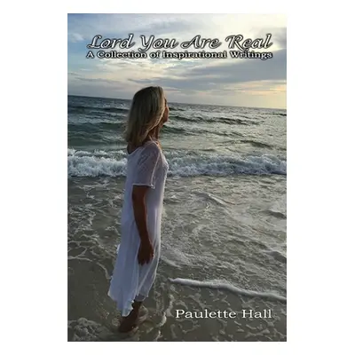 "Lord You Are Real: A Collection of Inspirational Writings" - "" ("Hall Paulette")