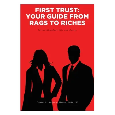 "First Trust: Your Guide from Rags to Riches: For an Abundant Life and Career" - "" ("Andrew Dan