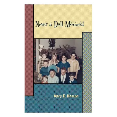 "Never a Dull Moment: Memoir of a Life Lived" - "" ("Heaton Mary E.")