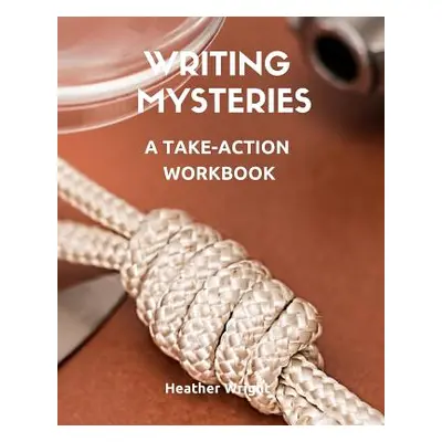 "Writing Mysteries: A Take-Action Workbook" - "" ("Wright Heather")