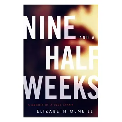 "Nine and a Half Weeks: A Memoir of a Love Affair" - "" ("McNeill Elizabeth")