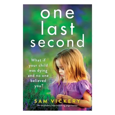 "One Last Second: An absolutely heartbreaking page-turner" - "" ("Vickery Sam")