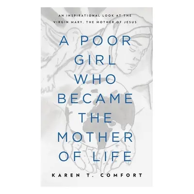 "A Poor Girl Who Became the Mother of Life: An Inspirational Look at the Virgin Mary, the Mother