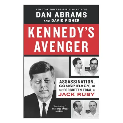 "Kennedy's Avenger: Assassination, Conspiracy, and the Forgotten Trial of Jack Ruby" - "" ("Abra