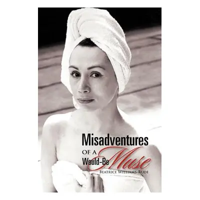 "Misadventures of a Would-Be Muse" - "" ("Williams-Rude Beatrice")