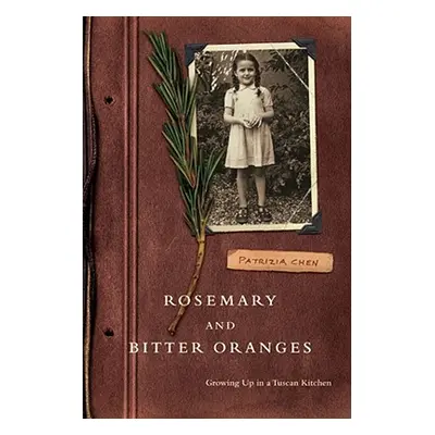 "Rosemary and Bitter Oranges: Growing Up in a Tuscan Kitchen" - "" ("Chen Patrizia")