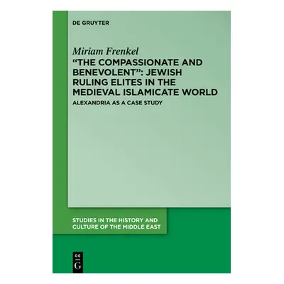 "The Compassionate and Benevolent: Jewish Ruling Elites in the Medieval Islamicate World" - "" (