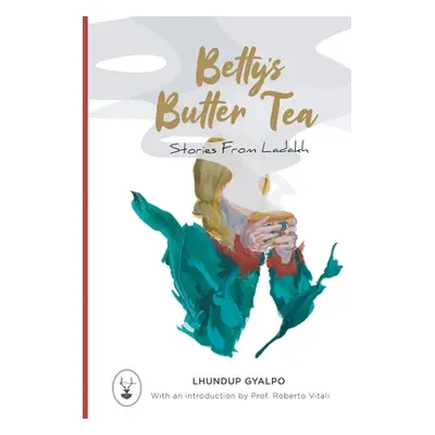 "Betty's Butter Tea: Stories from Ladakh" - "" ("Gyalpo Lhundup")