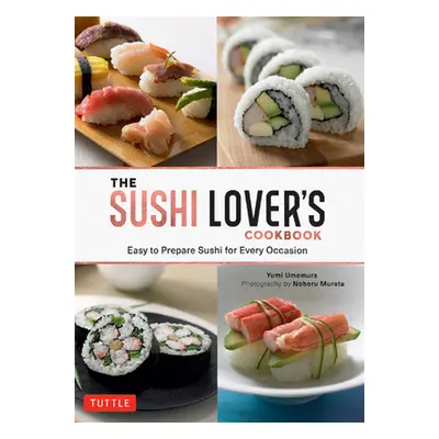 "The Sushi Lover's Cookbook: Easy to Prepare Sushi for Every Occasion" - "" ("Umemura Yumi")