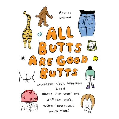 "All Butts Are Good Butts: Celebrate Your Derriere with Booty Affirmations, As*trology, Tushie T